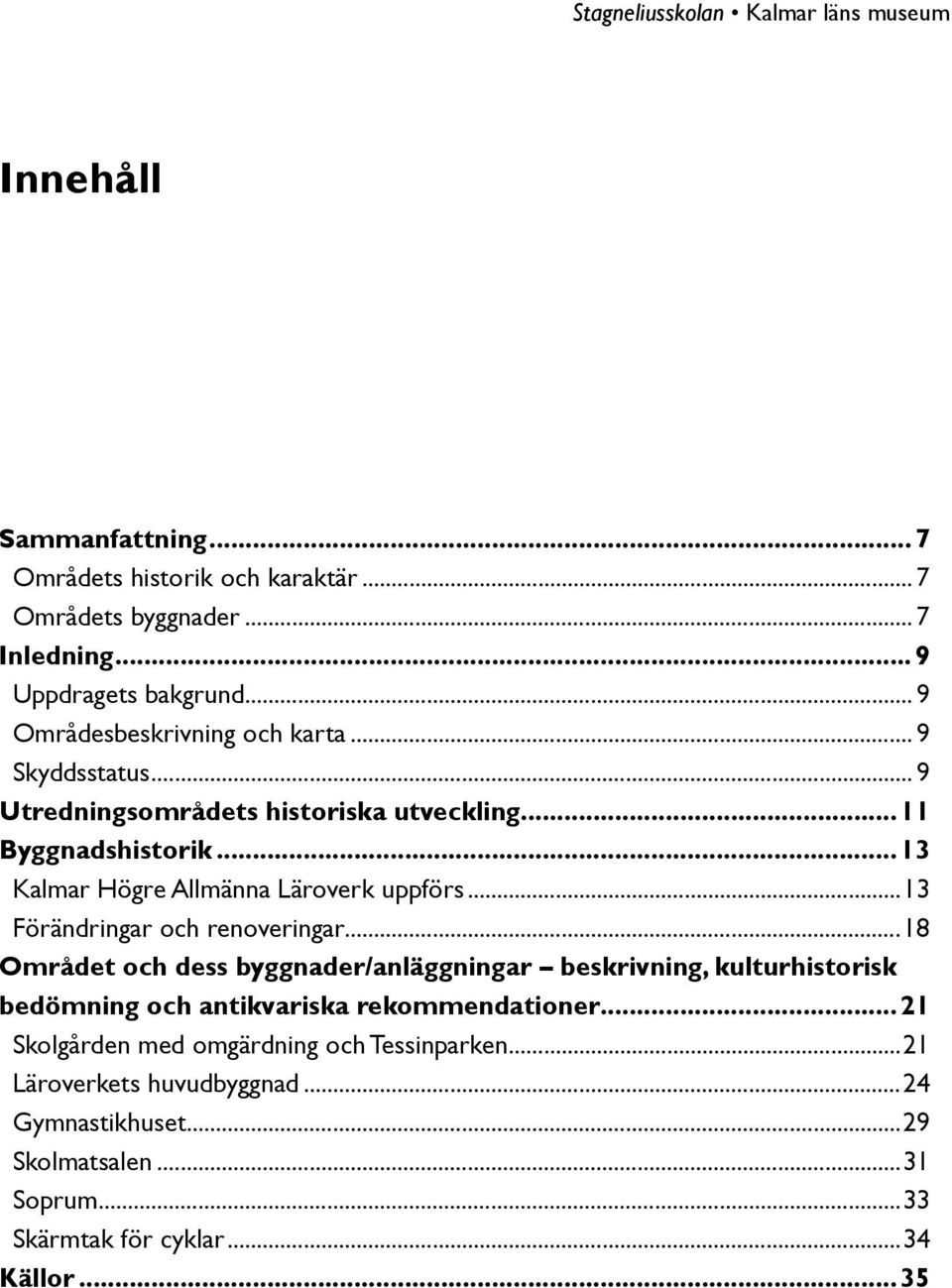 ..13 Förändringar och renoveringar...18 Området och dess byggnader/anläggningar beskrivning, kulturhistorisk bedömning och antikvariska rekommendationer.