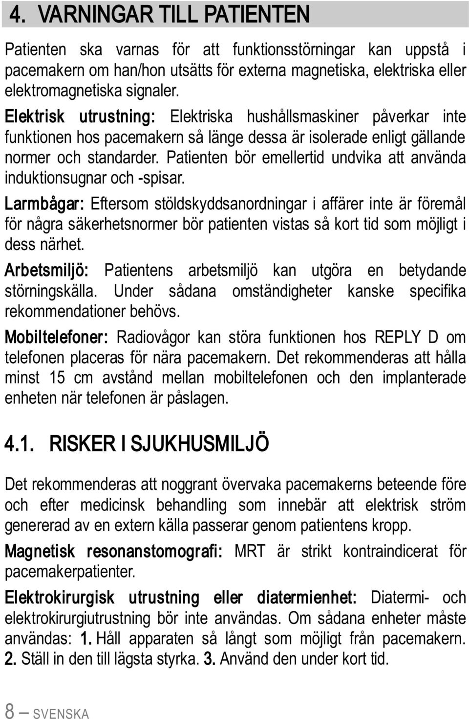 Patienten bör emellertid undvika att använda induktionsugnar och -spisar.