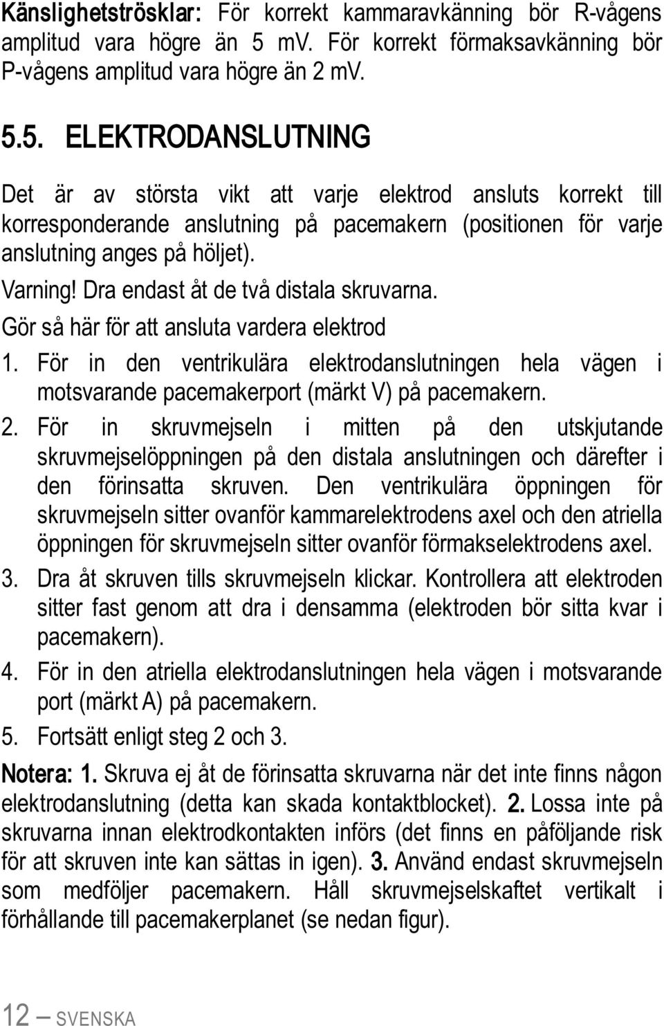 5. ELEKTRODANSLUTNING Det är av största vikt att varje elektrod ansluts korrekt till korresponderande anslutning på pacemakern (positionen för varje anslutning anges på höljet). Varning!