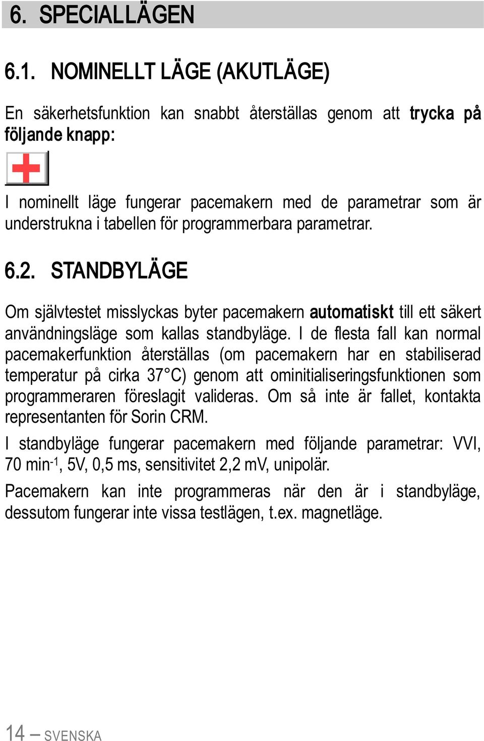 programmerbara parametrar. 6.2. STANDBYLÄGE Om självtestet misslyckas byter pacemakern automatiskt till ett säkert användningsläge som kallas standbyläge.