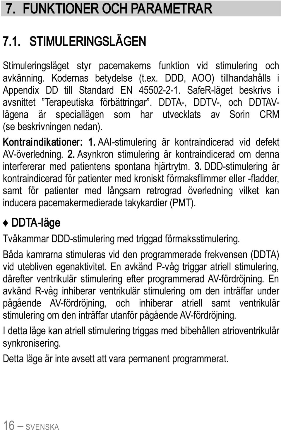 DDTA-, DDTV-, och DDTAVlägena är speciallägen som har utvecklats av Sorin CRM (se beskrivningen nedan). Kontraindikationer: 1. AAI-stimulering är kontraindicerad vid defekt AV-överledning. 2.