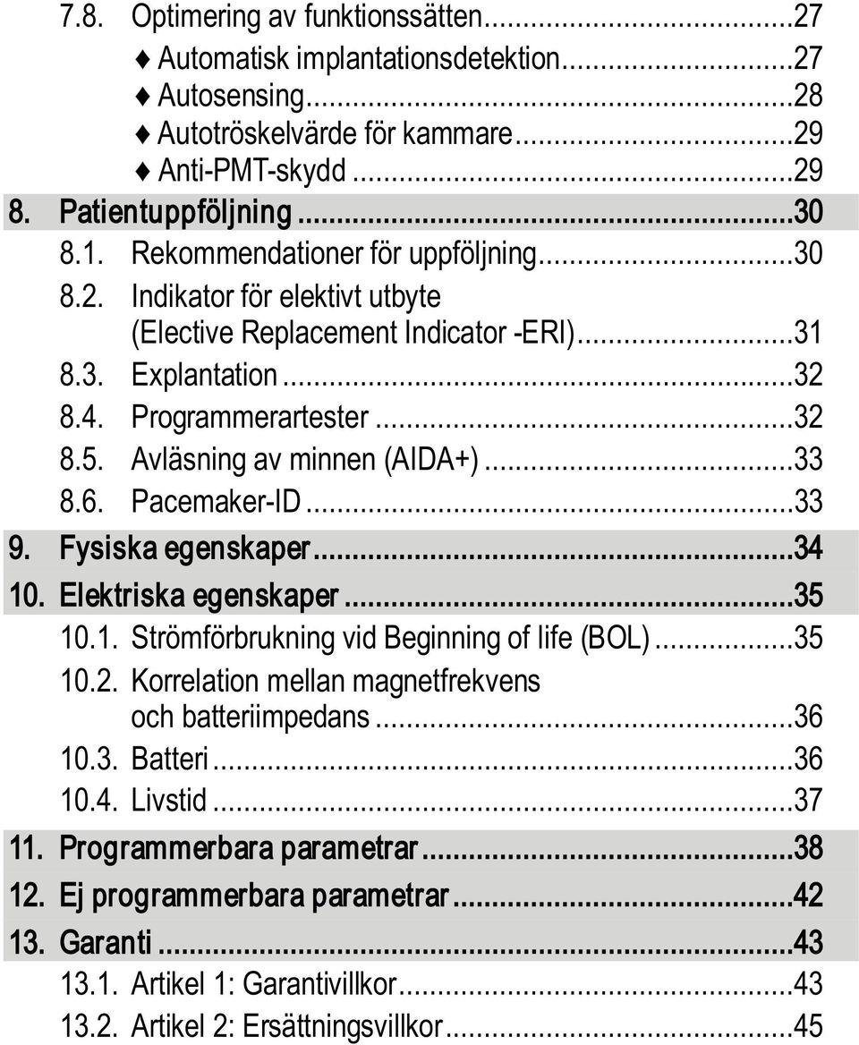 Avläsning av minnen (AIDA+)...33 8.6. Pacemaker-ID...33 9. Fysiska egenskaper...34 10. Elektriska egenskaper...35 10.1. Strömförbrukning vid Beginning of life (BOL)...35 10.2.