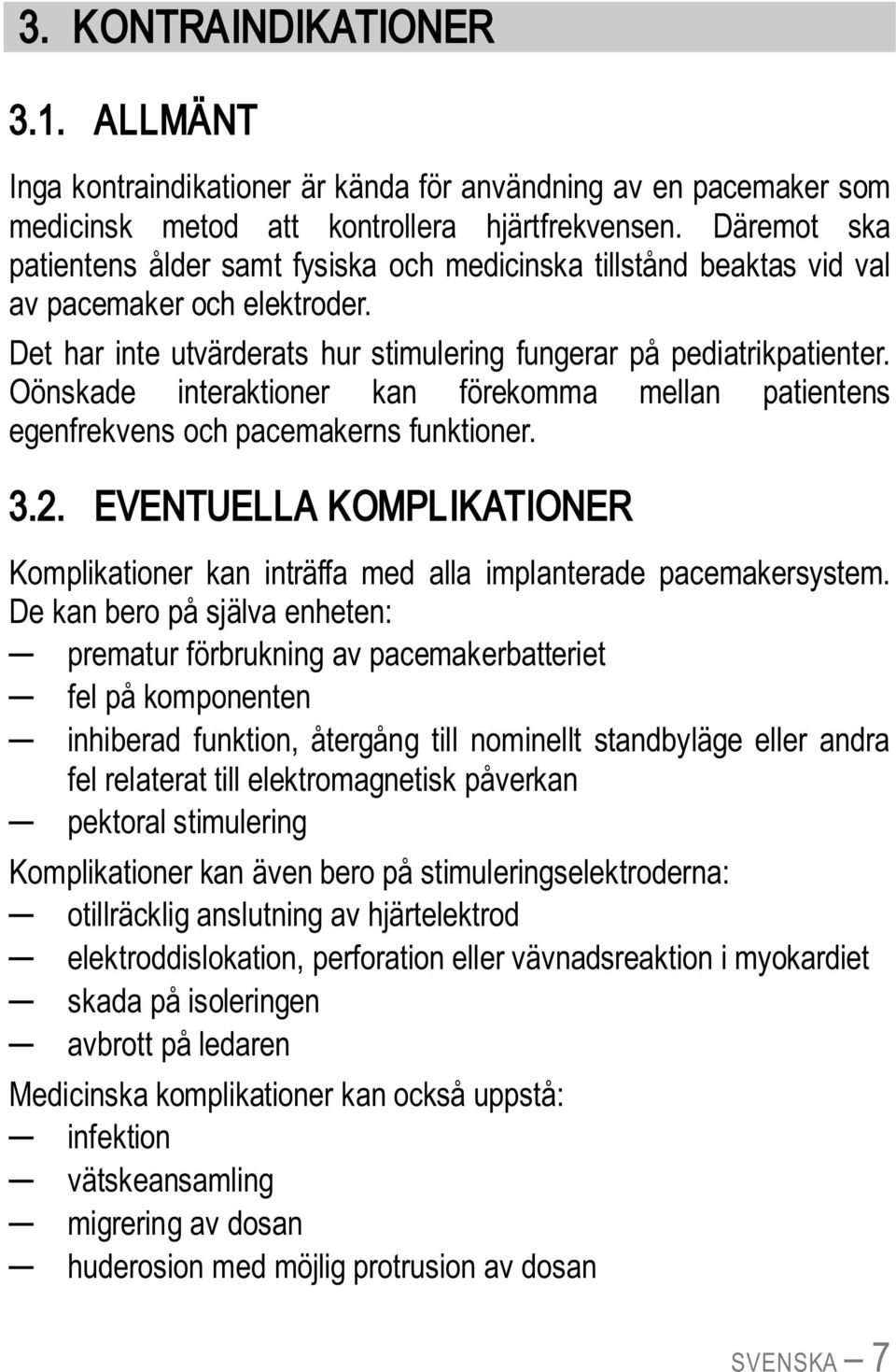 Oönskade interaktioner kan förekomma mellan patientens egenfrekvens och pacemakerns funktioner. 3.2. EVENTUELLA KOMPLIKATIONER Komplikationer kan inträffa med alla implanterade pacemakersystem.