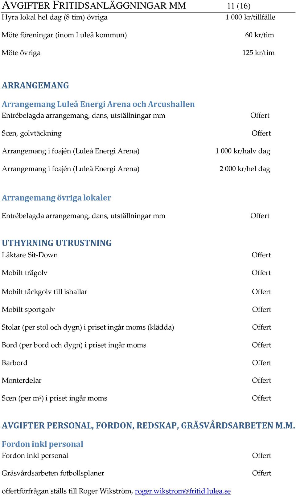 kr/hel dag Arrangemang övriga lokaler Entrébelagda arrangemang, dans, utställningar mm UTHYRNING UTRUSTNING Läktare Sit-Down Mobilt trägolv Mobilt täckgolv till ishallar Mobilt sportgolv Stolar (per