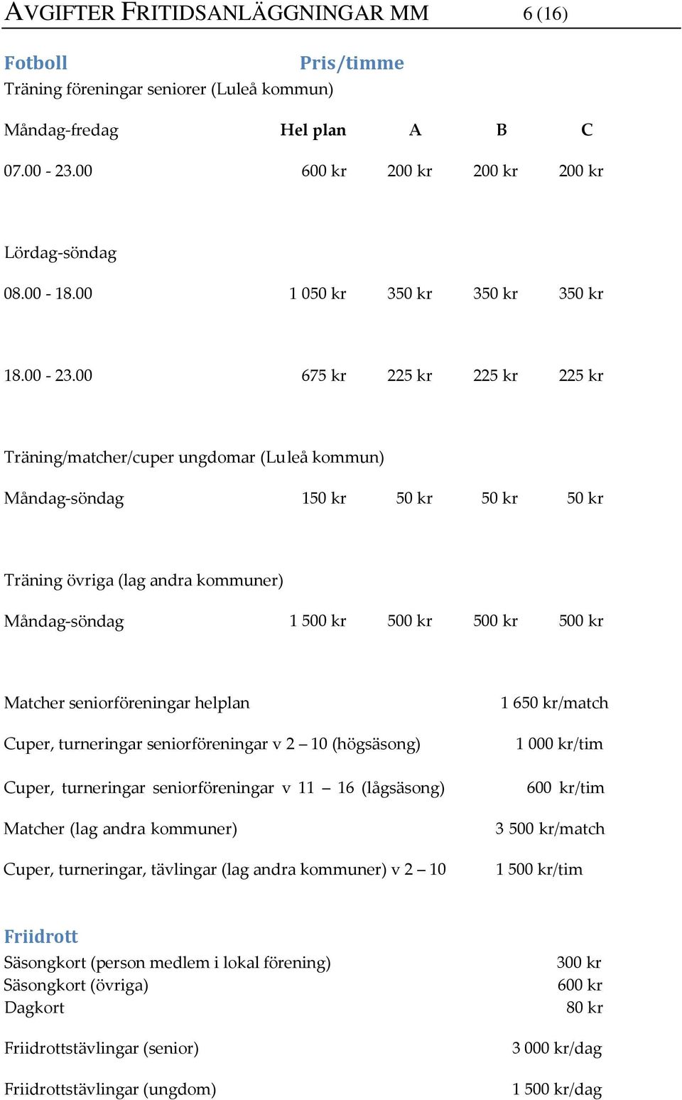 00 675 kr 225 kr 225 kr 225 kr Träning/matcher/cuper ungdomar (Lu leå kommun) Måndag-söndag 150 kr 50 kr 50 kr 50 kr (lag andra kommuner) Måndag-söndag 1 Matcher seniorföreningar helplan Cuper,