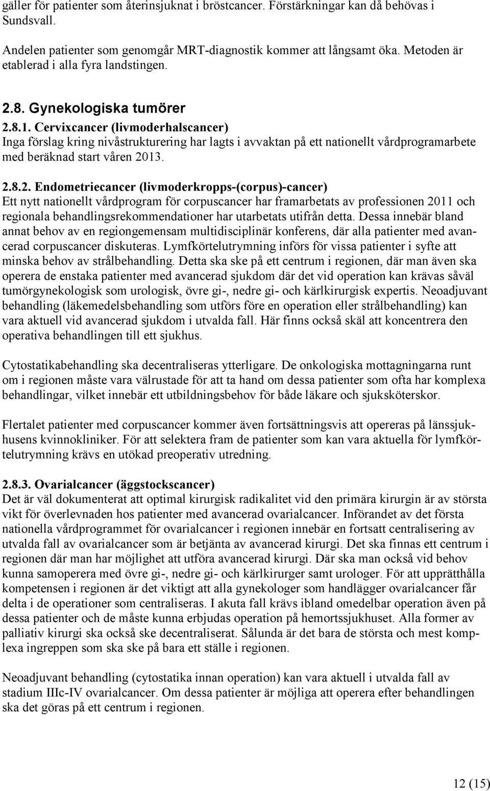 Cervixcancer (livmoderhalscancer) Inga förslag kring nivåstrukturering har lagts i avvaktan på ett nationellt vårdprogramarbete med beräknad start våren 20