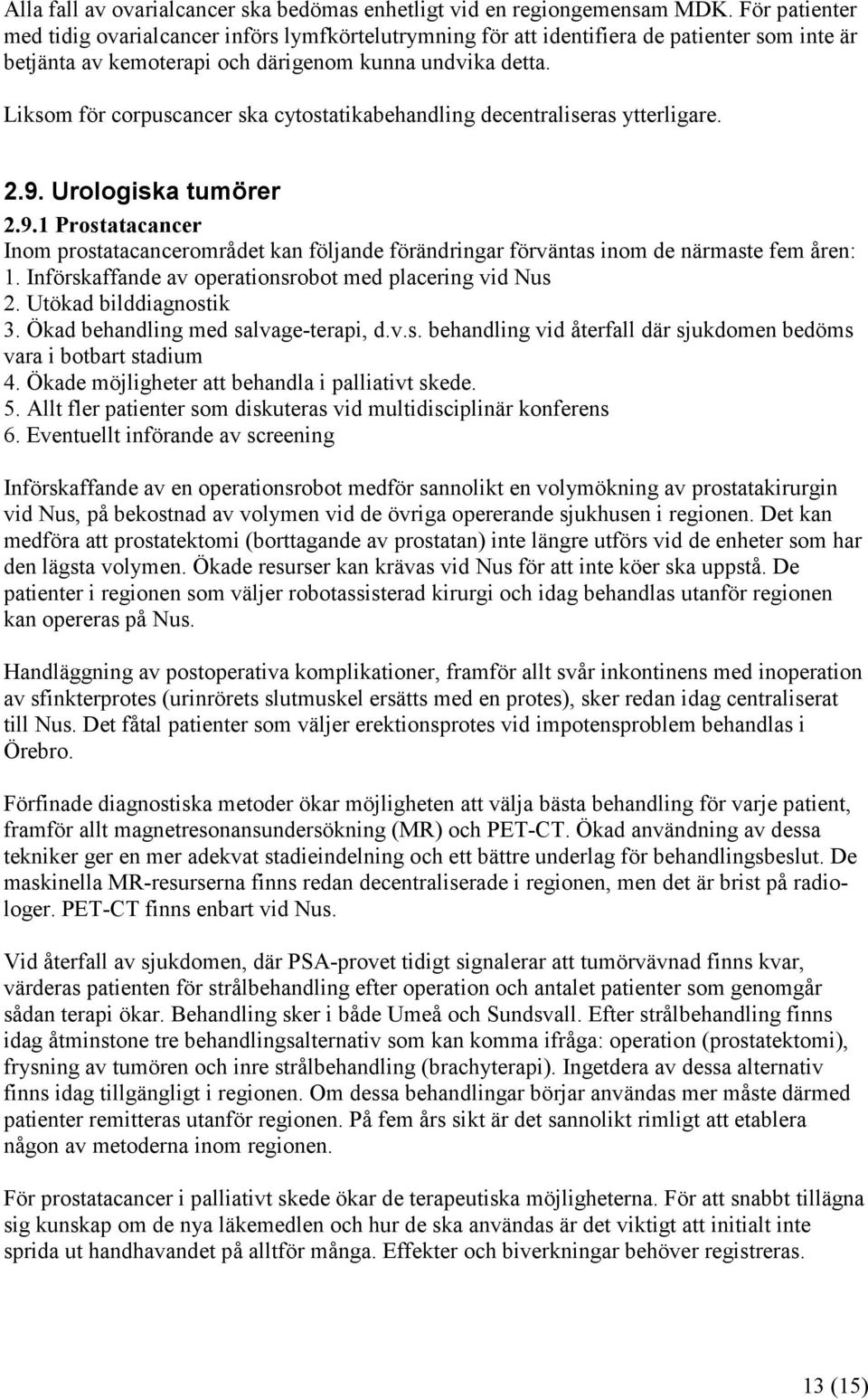 Liksom för corpuscancer ska cytostatikabehandling decentraliseras ytterligare. 2.9. Urologiska tumörer 2.9.1 Prostatacancer Inom prostatacancerområdet kan följande förändringar förväntas inom de närmaste fem åren: 1.