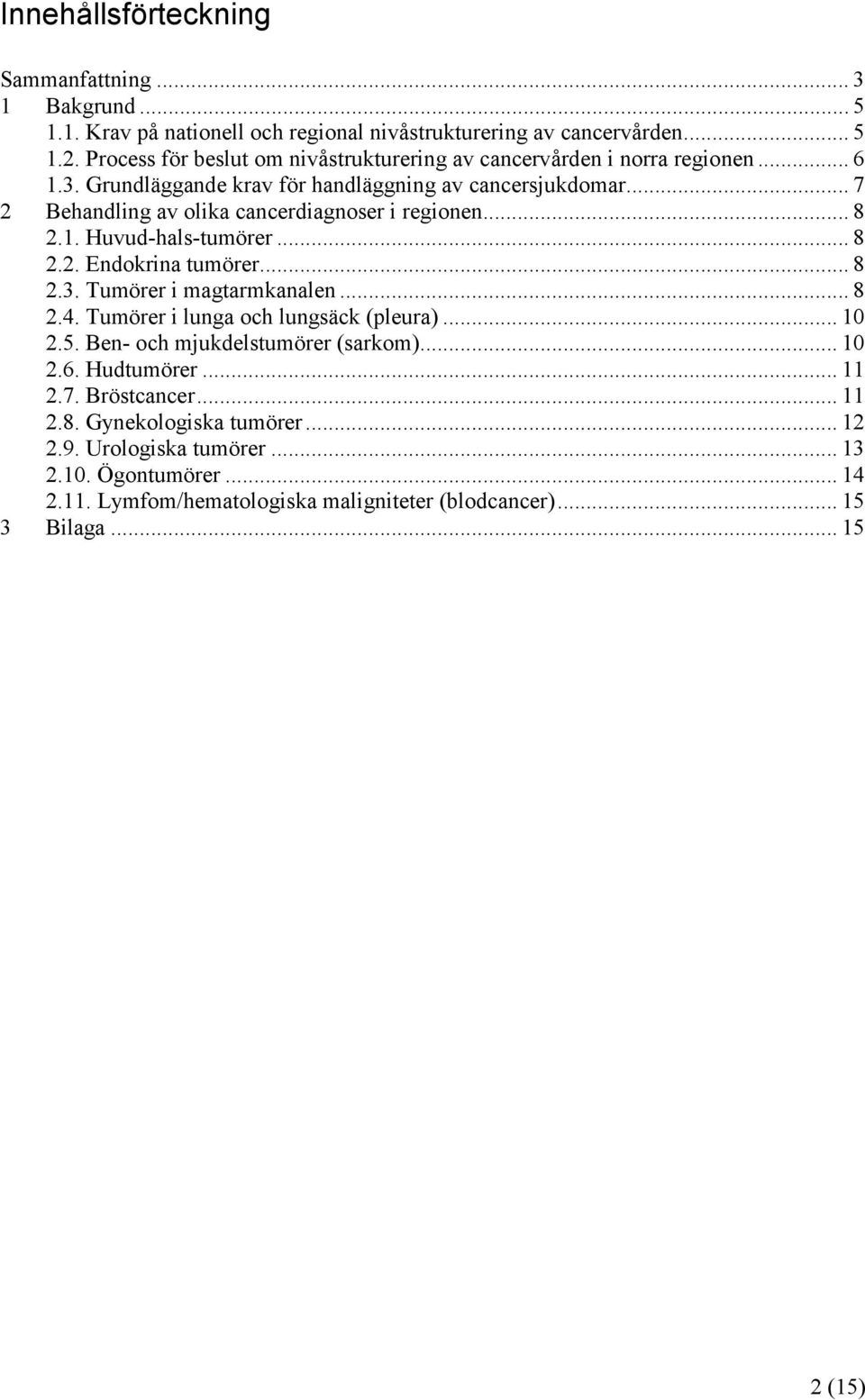 .. 7 2 Behandling av olika cancerdiagnoser i regionen... 8 2.1. Huvud-hals-tumörer... 8 2.2. Endokrina tumörer... 8 2.3. Tumörer i magtarmkanalen... 8 2.4.