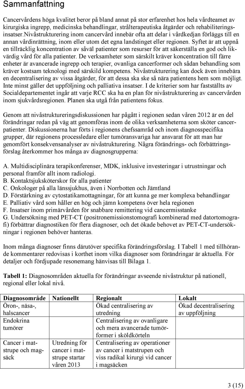 Syftet är att uppnå en tillräcklig koncentration av såväl patienter som resurser för att säkerställa en god och likvärdig vård för alla patienter.