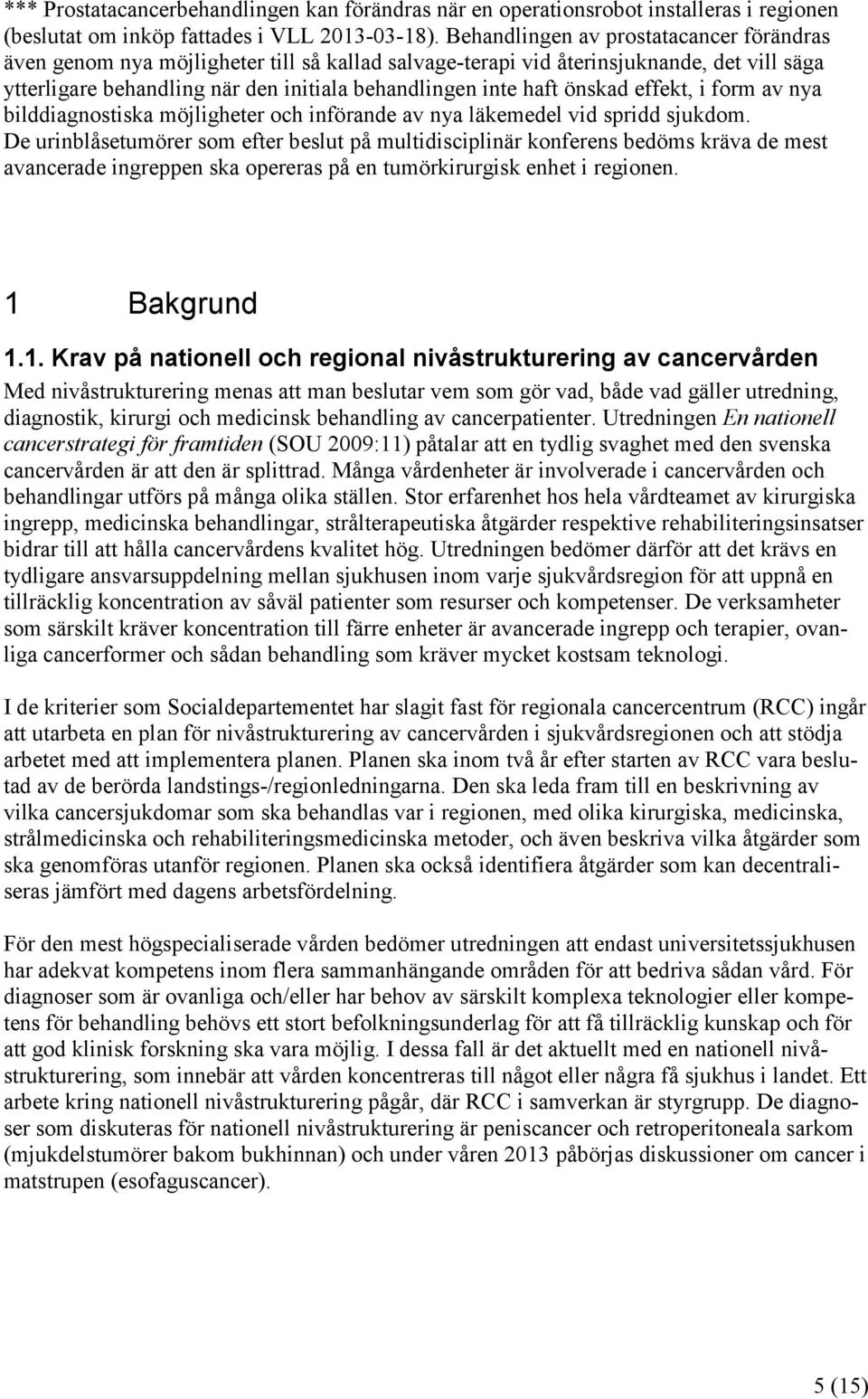 önskad effekt, i form av nya bilddiagnostiska möjligheter och införande av nya läkemedel vid spridd sjukdom.