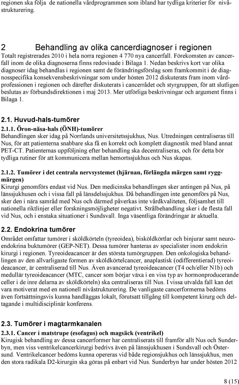 Nedan beskrivs kort var olika diagnoser idag behandlas i regionen samt de förändringsförslag som framkommit i de diagnosspecifika konsekvensbeskrivningar som under hösten 2012 diskuterats fram inom