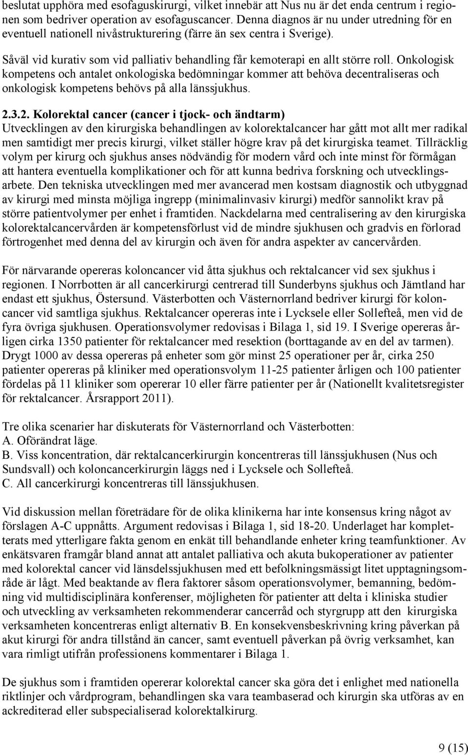 Onkologisk kompetens och antalet onkologiska bedömningar kommer att behöva decentraliseras och onkologisk kompetens behövs på alla länssjukhus. 2.