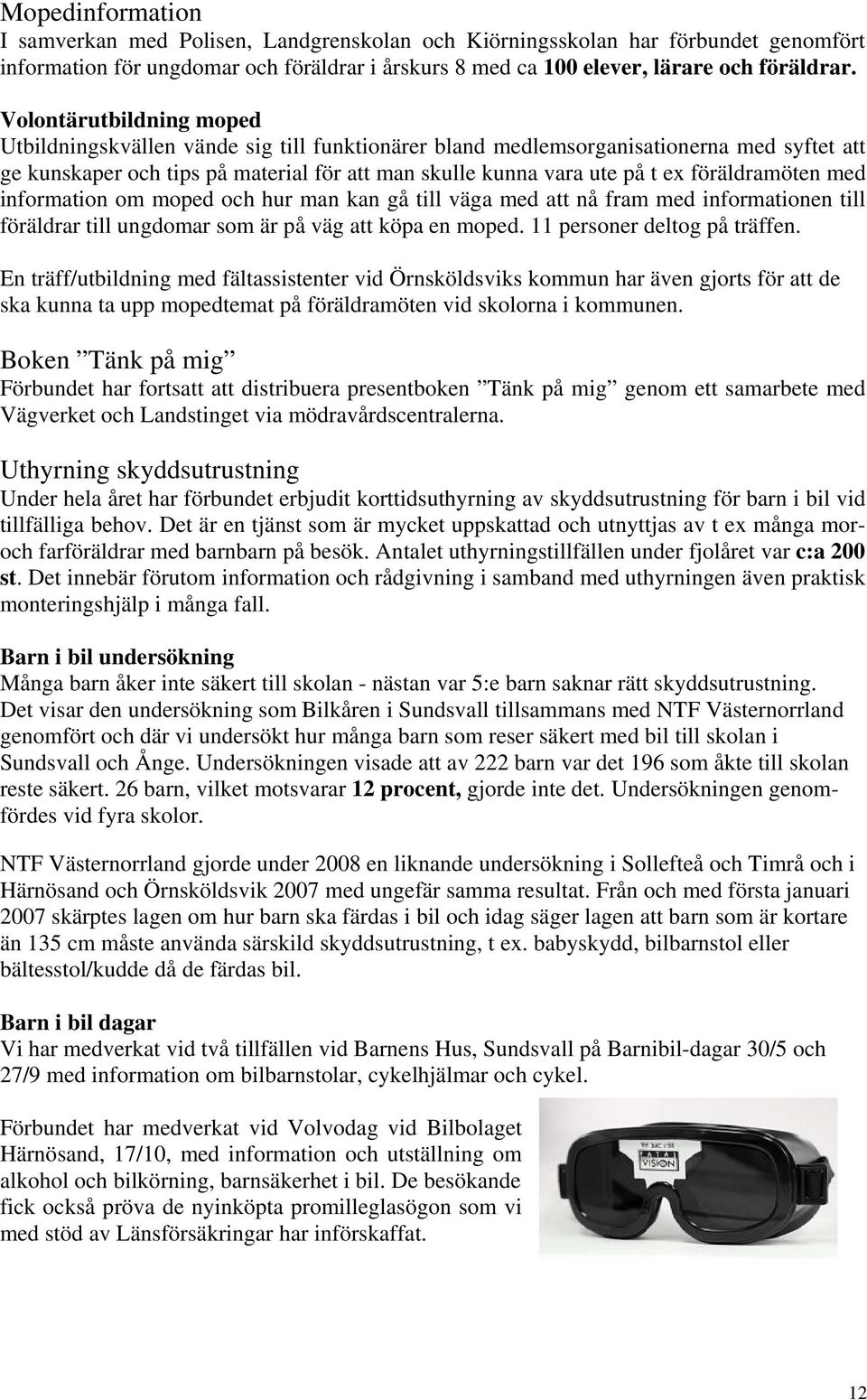 föräldramöten med information om moped och hur man kan gå till väga med att nå fram med informationen till föräldrar till ungdomar som är på väg att köpa en moped. 11 personer deltog på träffen.