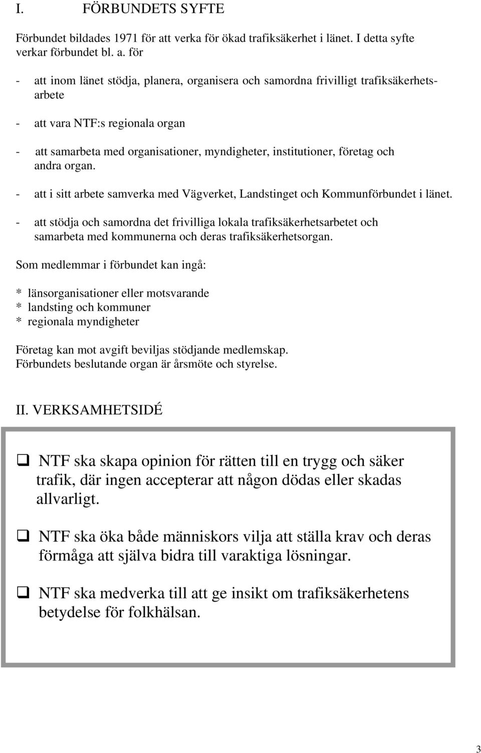 för - att inom länet stödja, planera, organisera och samordna frivilligt trafiksäkerhetsarbete - att vara NTF:s regionala organ - att samarbeta med organisationer, myndigheter, institutioner, företag