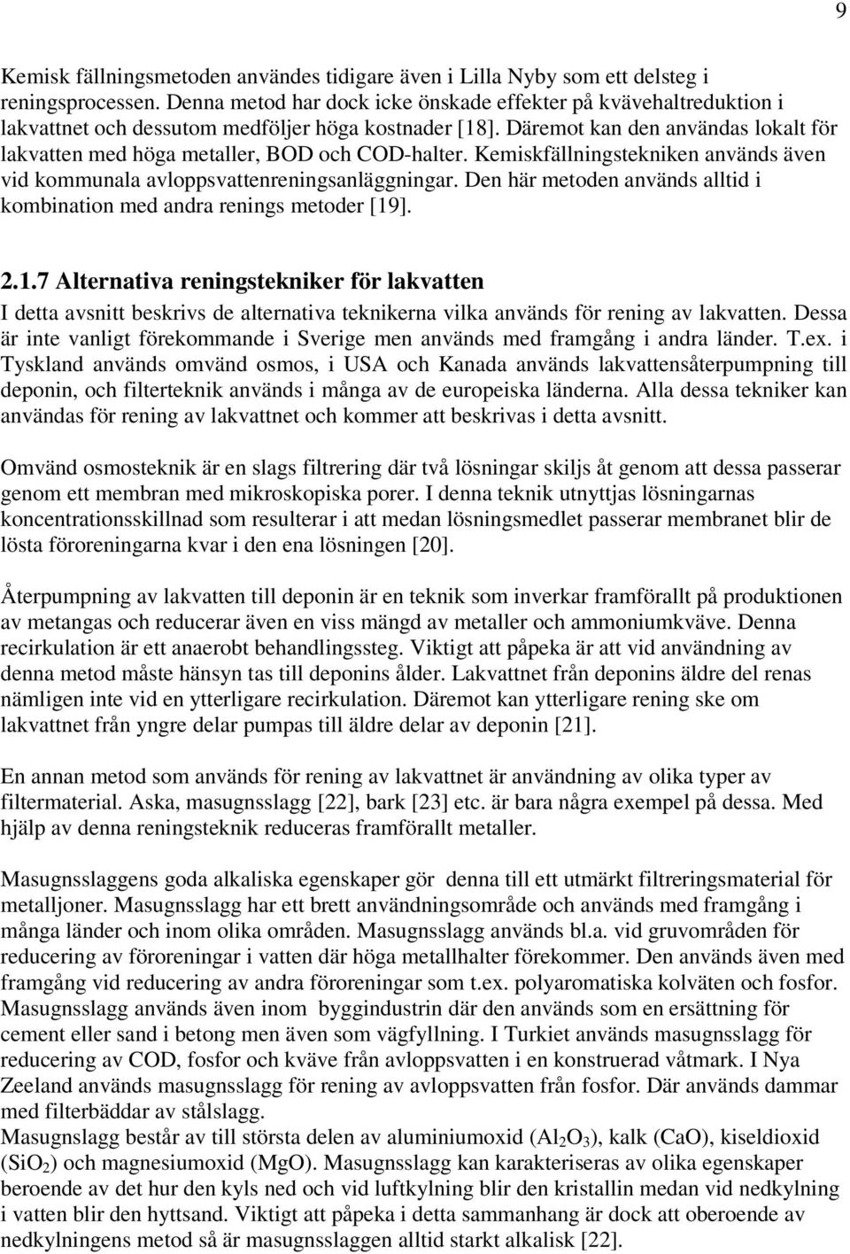 Däremot kan den användas lokalt för lakvatten med höga metaller, BOD och COD-halter. Kemiskfällningstekniken används även vid kommunala avloppsvattenreningsanläggningar.