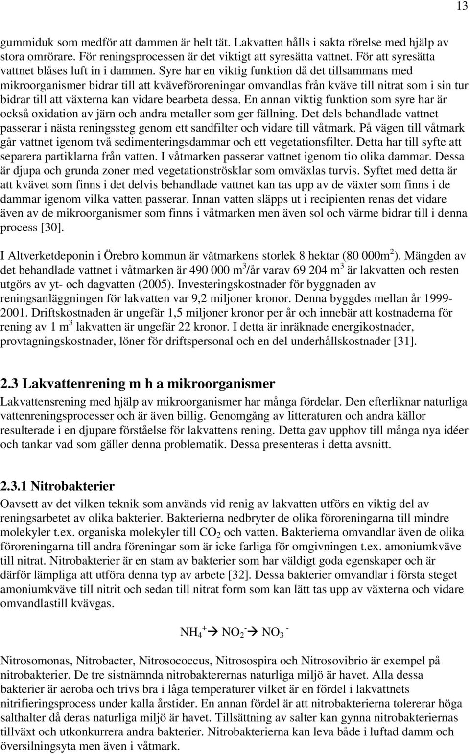 Syre har en viktig funktion då det tillsammans med mikroorganismer bidrar till att kväveföroreningar omvandlas från kväve till nitrat som i sin tur bidrar till att växterna kan vidare bearbeta dessa.