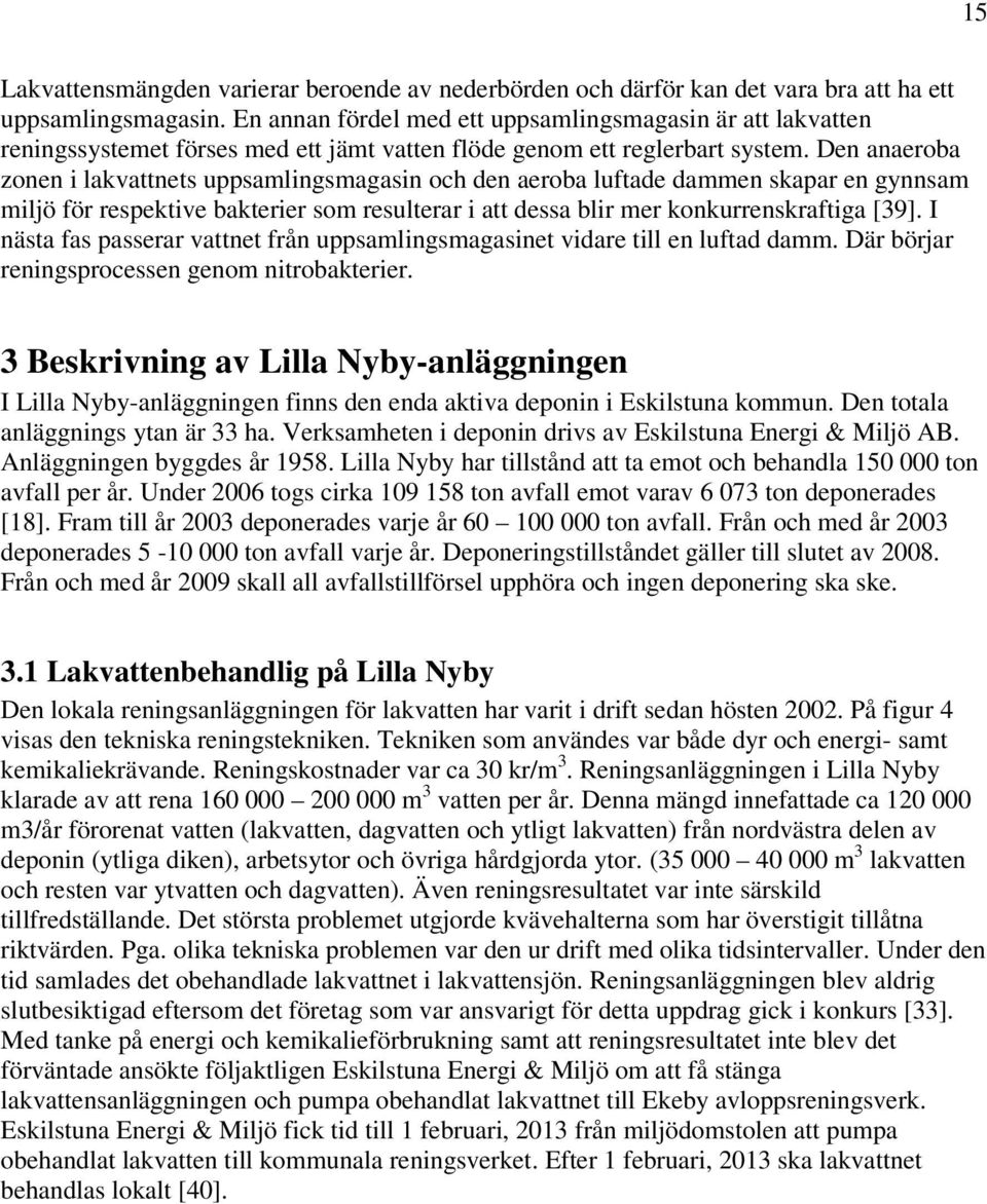 Den anaeroba zonen i lakvattnets uppsamlingsmagasin och den aeroba luftade dammen skapar en gynnsam miljö för respektive bakterier som resulterar i att dessa blir mer konkurrenskraftiga [39].