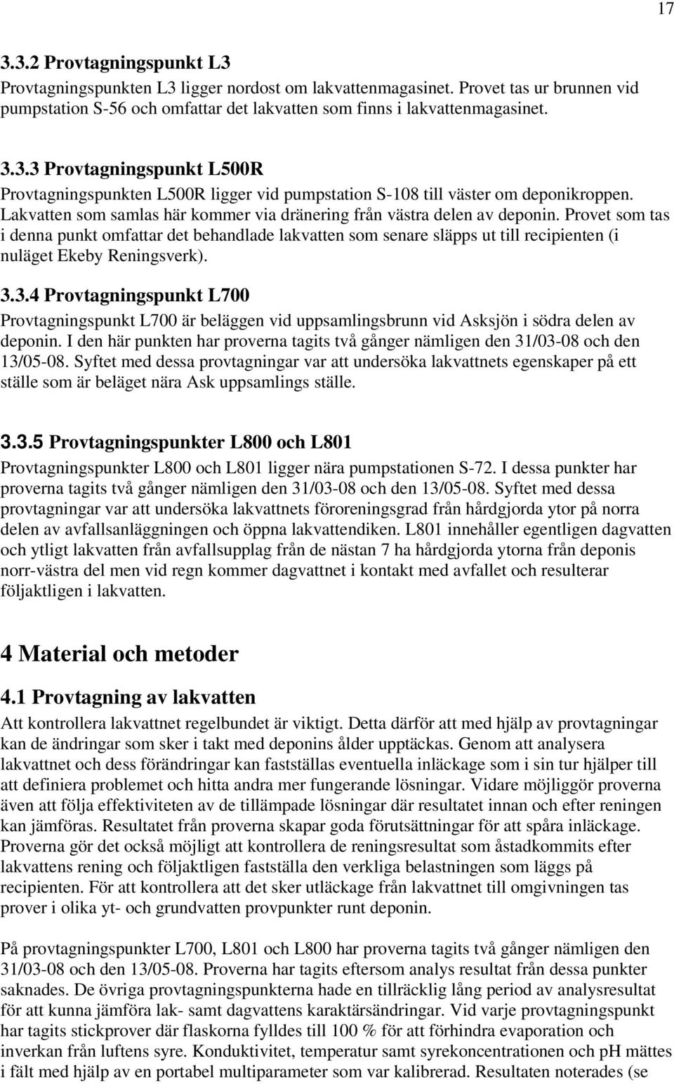 Provet som tas i denna punkt omfattar det behandlade lakvatten som senare släpps ut till recipienten (i nuläget Ekeby Reningsverk). 3.