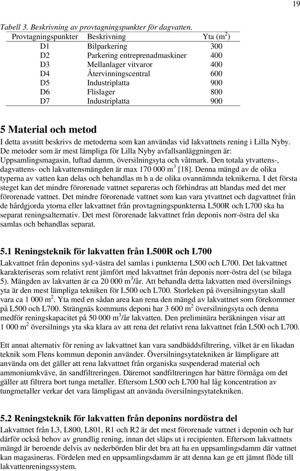 Industriplatta 900 5 Material och metod I detta avsnitt beskrivs de metoderna som kan användas vid lakvattnets rening i Lilla Nyby.