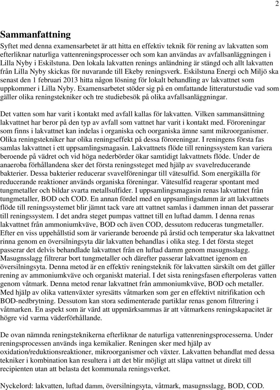 Eskilstuna Energi och Miljö ska senast den 1 februari 2013 hitta någon lösning för lokalt behandling av lakvattnet som uppkommer i Lilla Nyby.