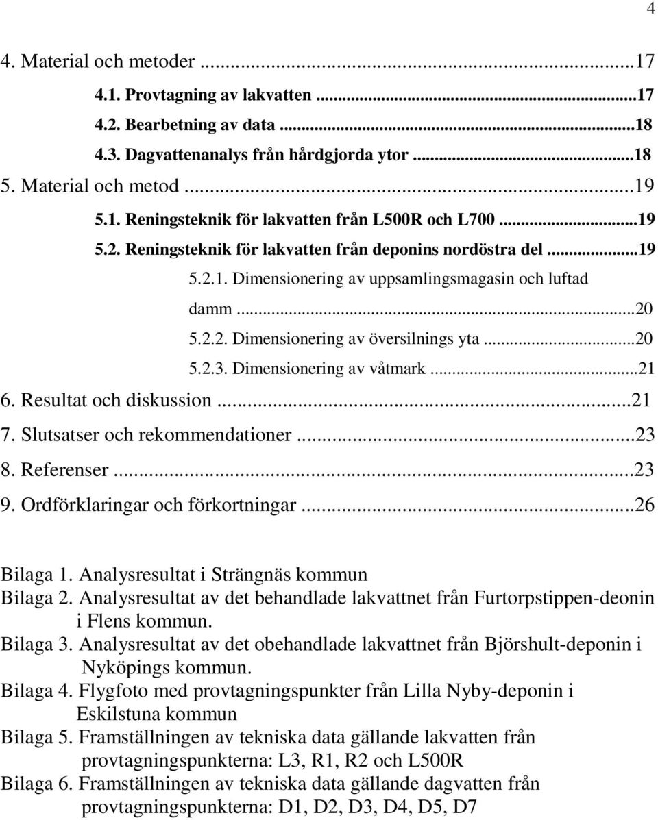 Dimensionering av våtmark...21 6. Resultat och diskussion...21 7. Slutsatser och rekommendationer...23 8. Referenser...23 9. Ordförklaringar och förkortningar...26 Bilaga 1.