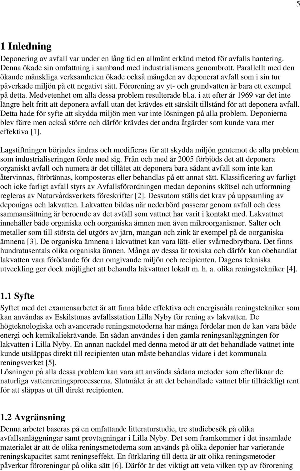 Förorening av yt- och grundvatten är bara ett exempel på detta. Medvetenhet om alla dessa problem resulterade bl.a. i att efter år 1969 var det inte längre helt fritt att deponera avfall utan det krävdes ett särskilt tillstånd för att deponera avfall.