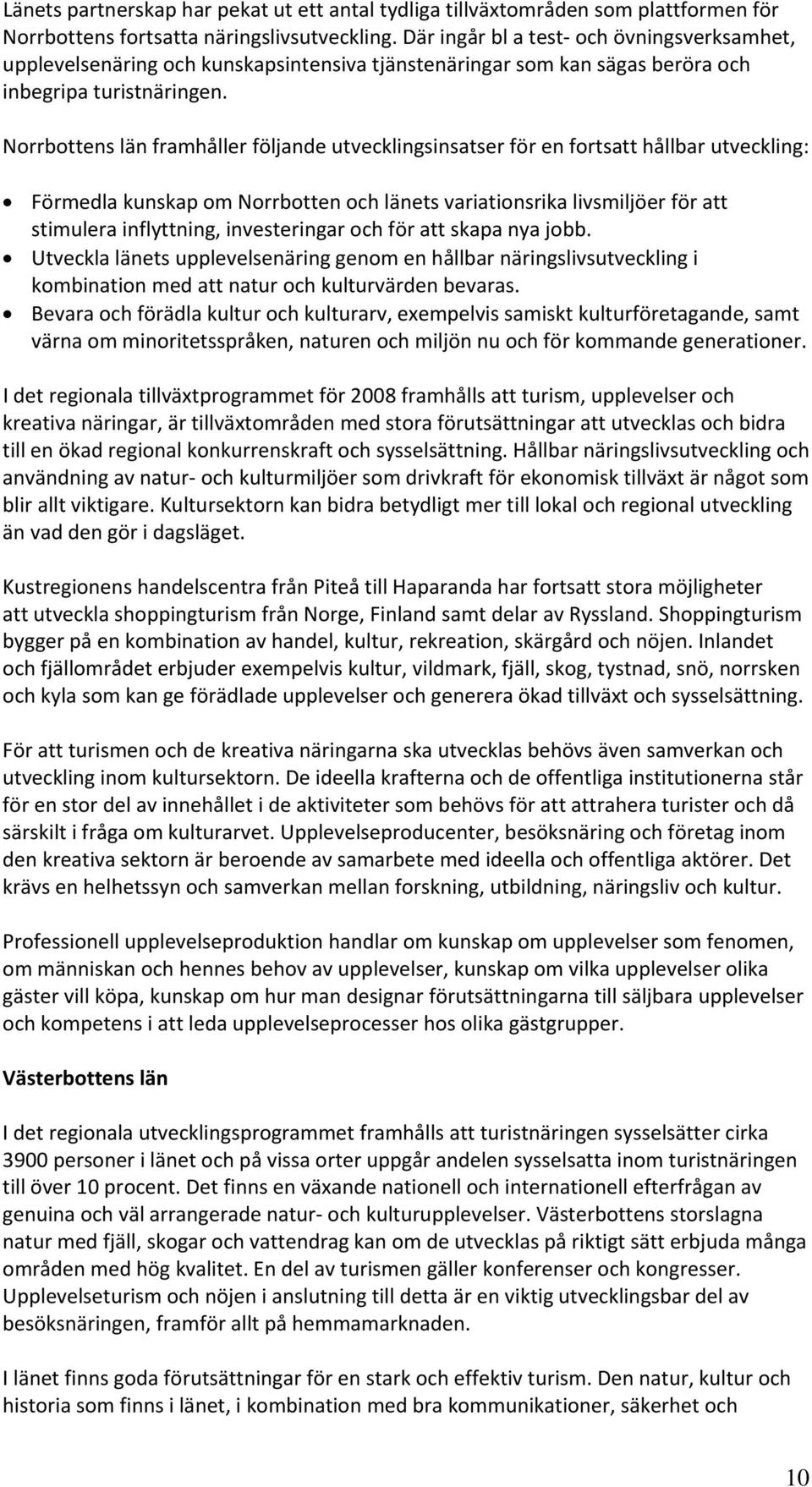 Norrbottens län framhåller följande utvecklingsinsatser för en fortsatt hållbar utveckling: Förmedla kunskap om Norrbotten och länets variationsrika livsmiljöer för att stimulera inflyttning,