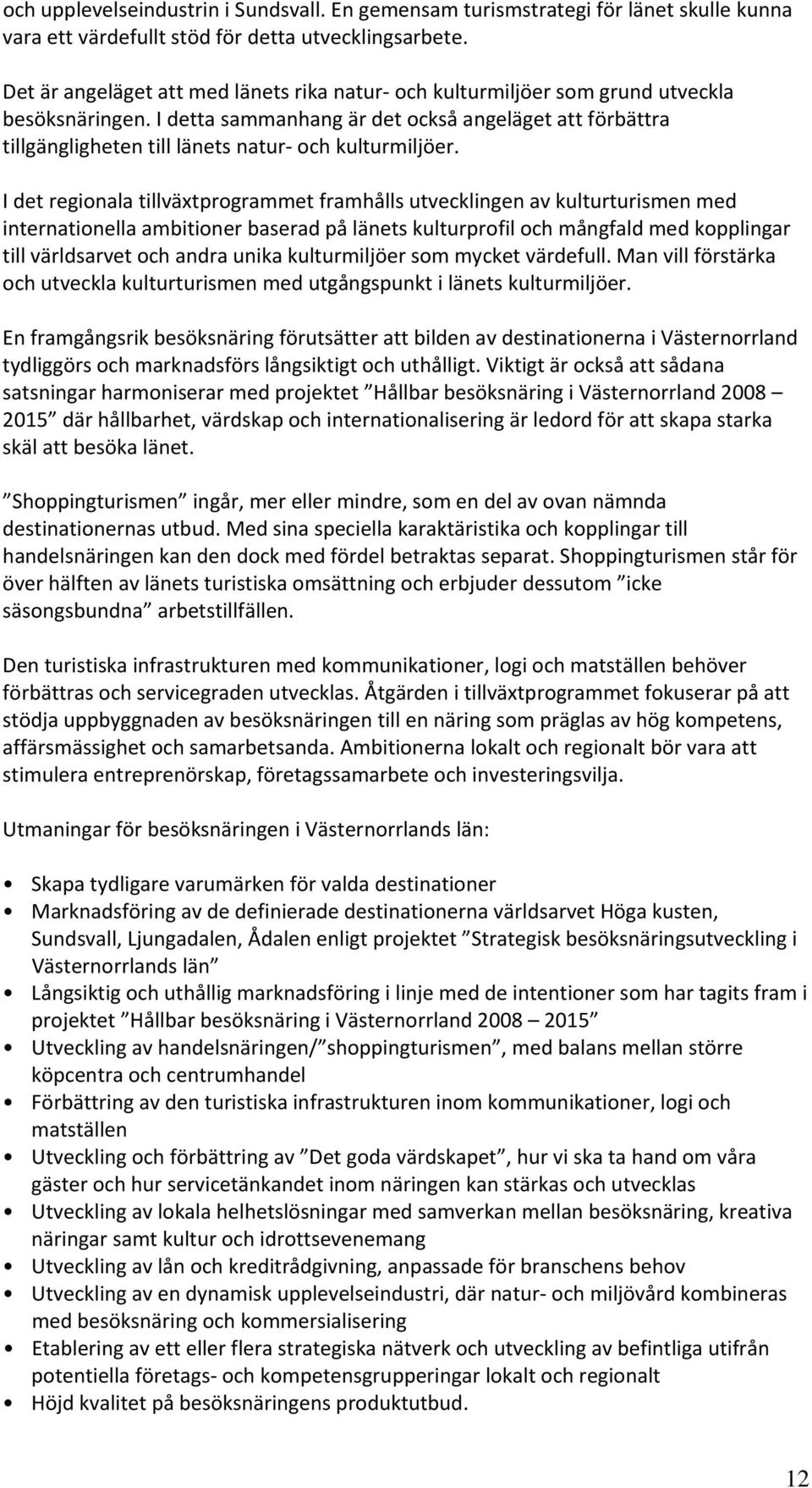 I detta sammanhang är det också angeläget att förbättra tillgängligheten till länets natur och kulturmiljöer.