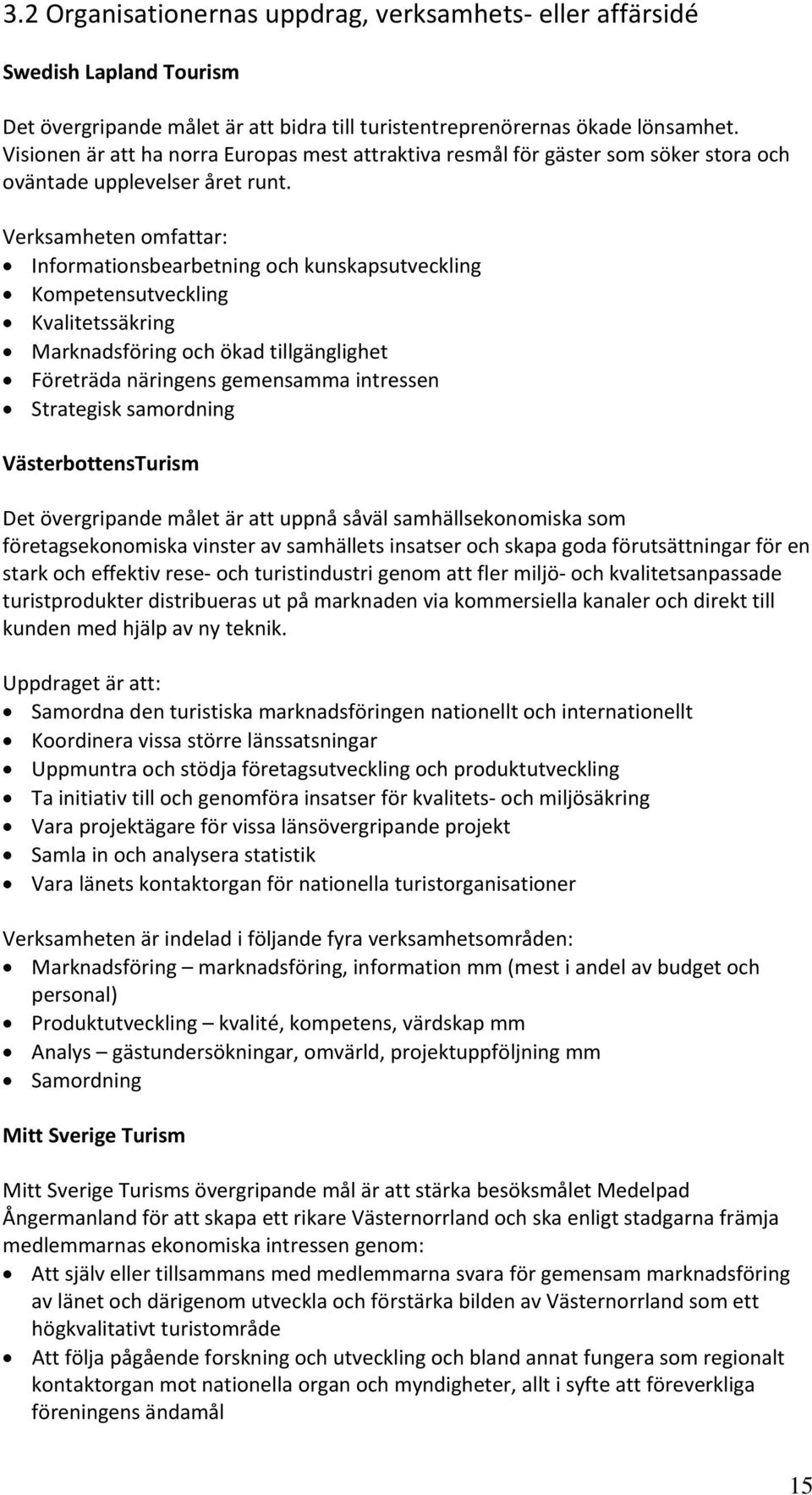 Verksamheten omfattar: Informationsbearbetning och kunskapsutveckling Kompetensutveckling Kvalitetssäkring Marknadsföring och ökad tillgänglighet Företräda näringens gemensamma intressen Strategisk