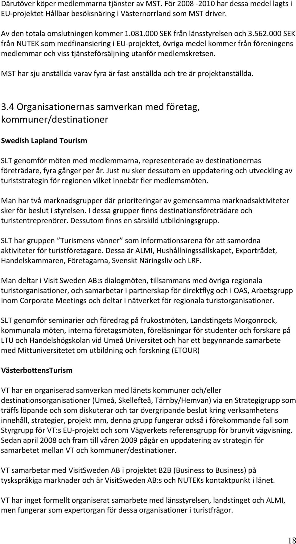 MST har sju anställda varav fyra är fast anställda och tre är projektanställda. 3.