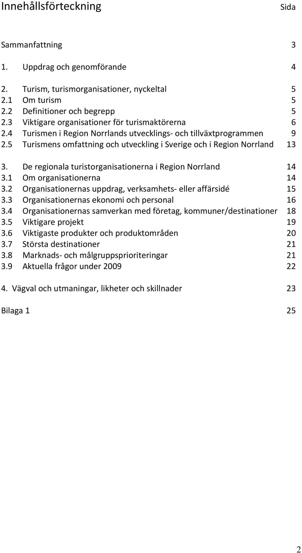 De regionala turistorganisationerna i Region Norrland 14 3.1 Om organisationerna 14 3.2 Organisationernas uppdrag, verksamhets eller affärsidé 15 3.3 Organisationernas ekonomi och personal 16 3.