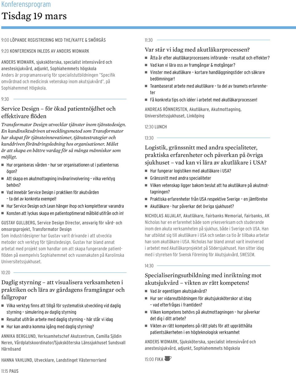 9:30 Service Design för ökad patientnöjdhet och effektivare flöden Transformator Design utvecklar tjänster inom tjänstedesign.