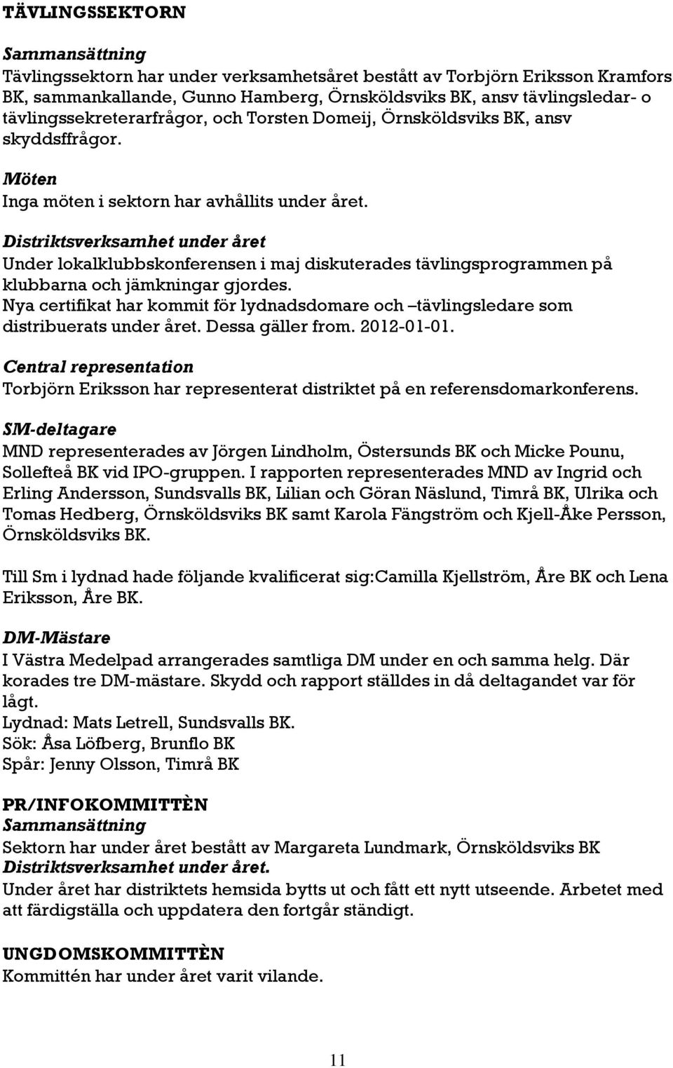 Distriktsverksamhet under året Under lokalklubbskonferensen i maj diskuterades tävlingsprogrammen på klubbarna och jämkningar gjordes.