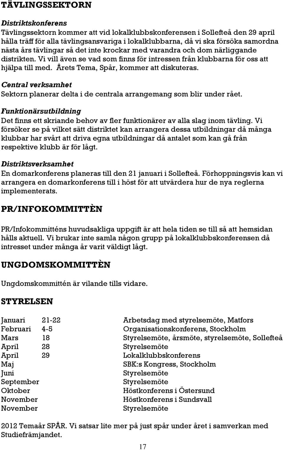 Årets Tema, Spår, kommer att diskuteras. Central verksamhet Sektorn planerar delta i de centrala arrangemang som blir under rået.