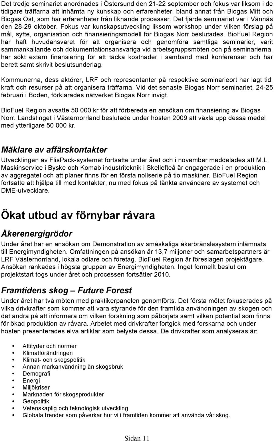 Fokus var kunskapsutveckling liksom workshop under vilken förslag på mål, syfte, organisation och finansieringsmodell för Biogas Norr beslutades.