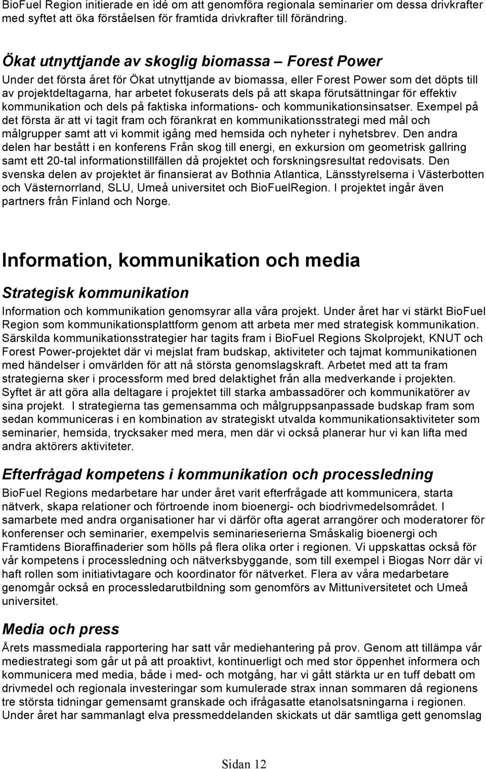 att skapa förutsättningar för effektiv kommunikation och dels på faktiska informations- och kommunikationsinsatser.