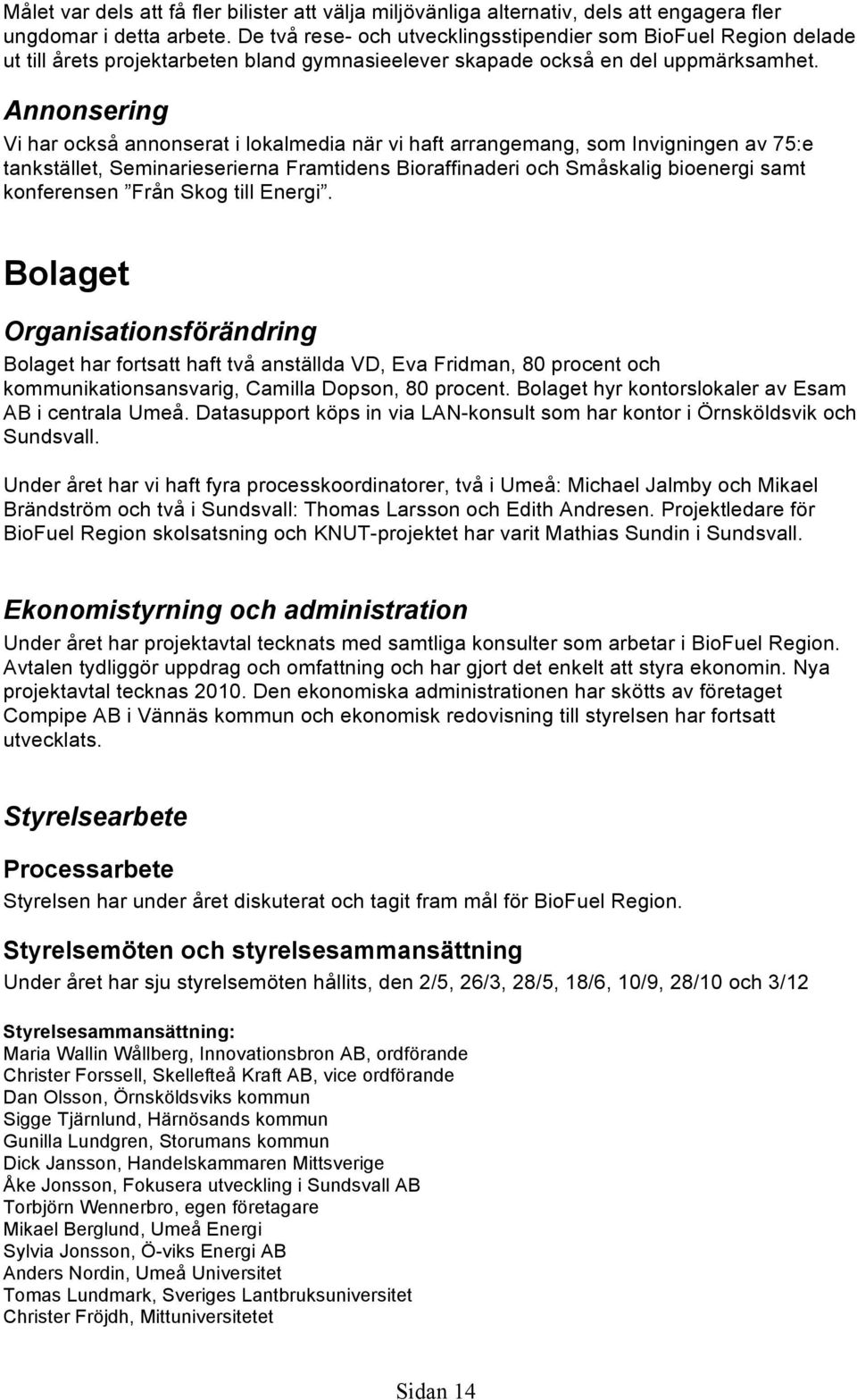 Annonsering Vi har också annonserat i lokalmedia när vi haft arrangemang, som Invigningen av 75:e tankstället, Seminarieserierna Framtidens Bioraffinaderi och Småskalig bioenergi samt konferensen