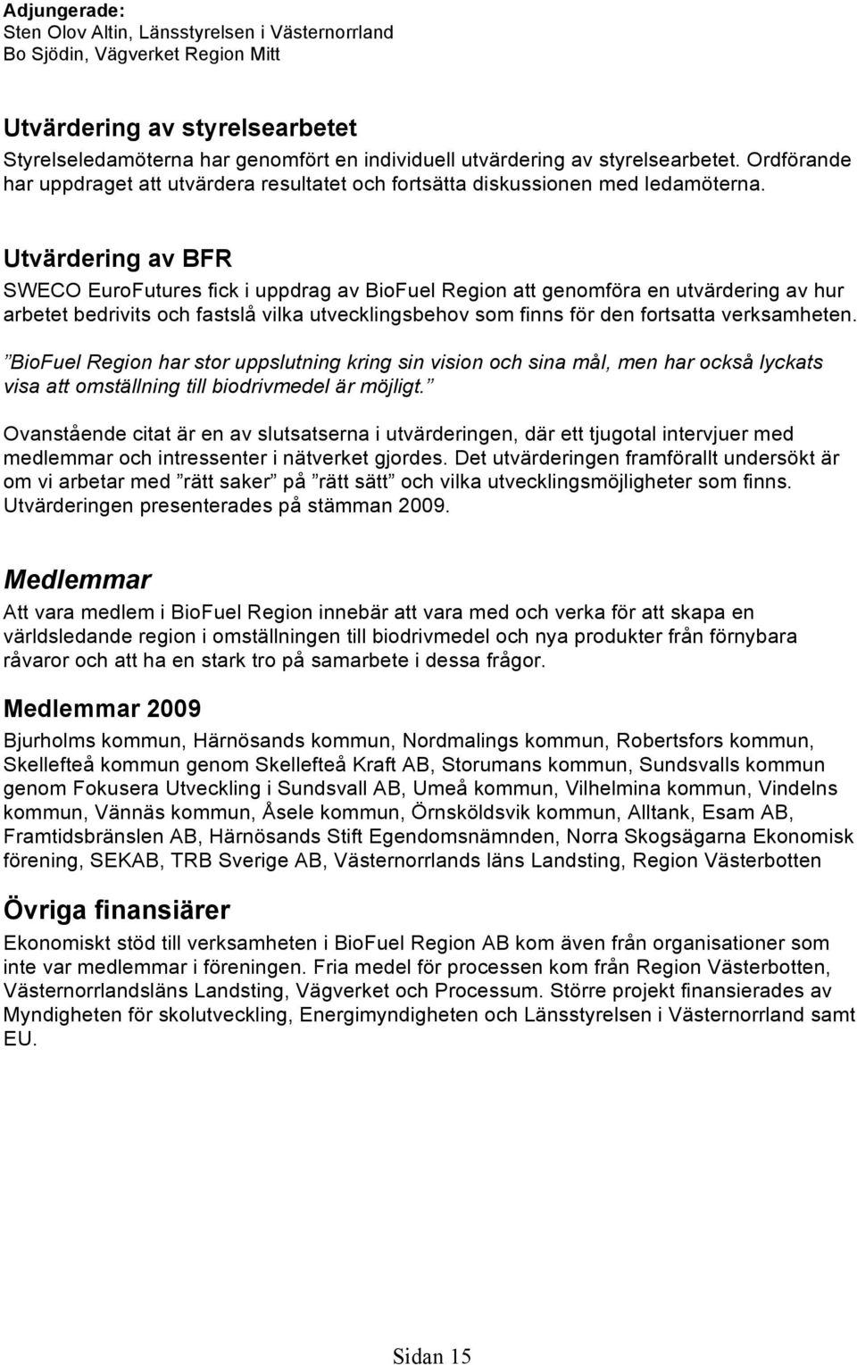 Utvärdering av BFR SWECO EuroFutures fick i uppdrag av BioFuel Region att genomföra en utvärdering av hur arbetet bedrivits och fastslå vilka utvecklingsbehov som finns för den fortsatta verksamheten.