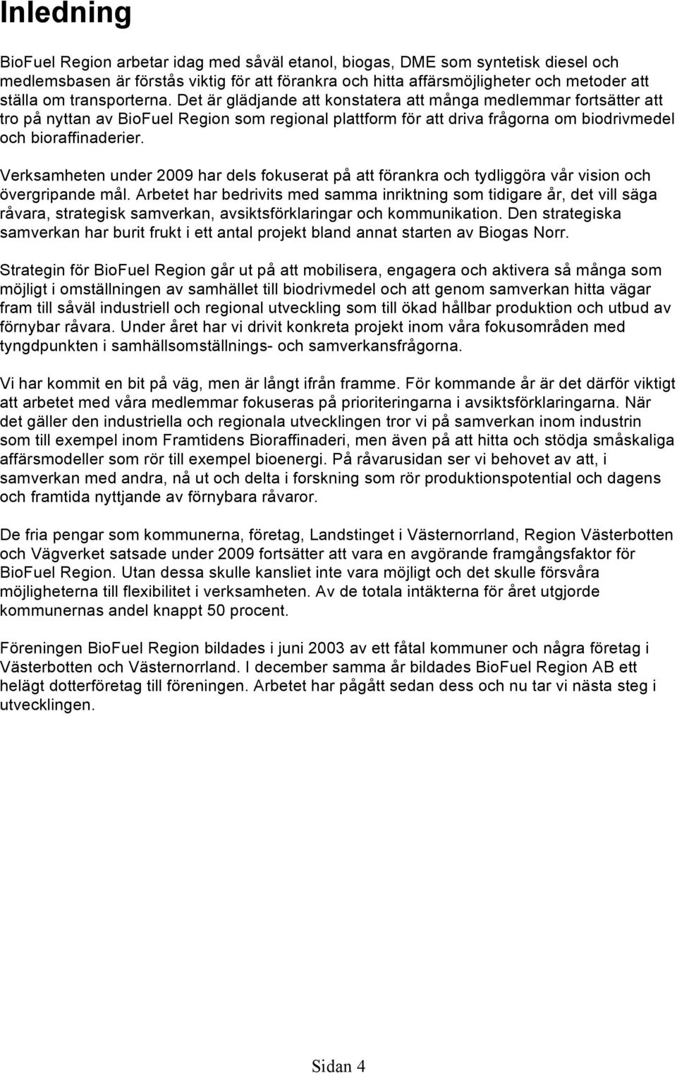 Verksamheten under 2009 har dels fokuserat på att förankra och tydliggöra vår vision och övergripande mål.