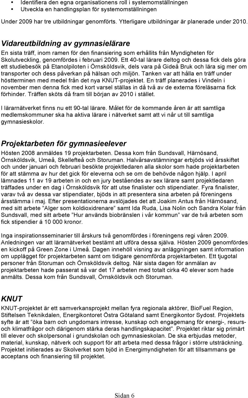 Vidareutbildning av gymnasielärare En sista träff, inom ramen för den finansiering som erhållits från Myndigheten för Skolutveckling, genomfördes i februari 2009.