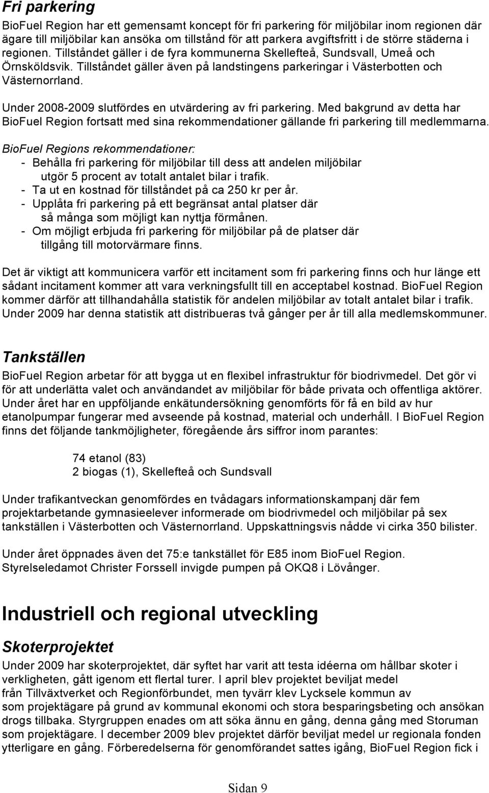 Under 2008-2009 slutfördes en utvärdering av fri parkering. Med bakgrund av detta har BioFuel Region fortsatt med sina rekommendationer gällande fri parkering till medlemmarna.