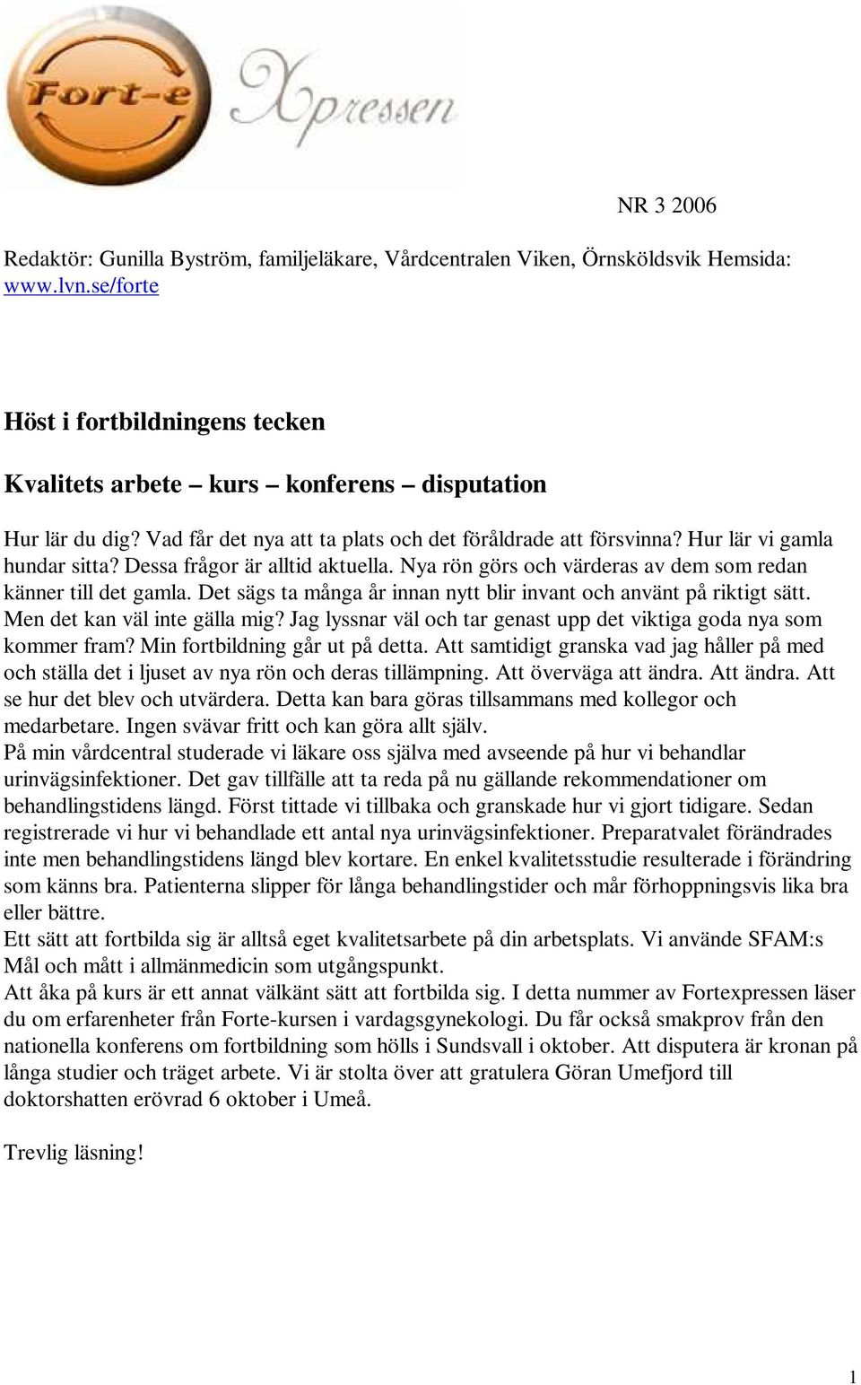 Dessa frågor är alltid aktuella. Nya rön görs och värderas av dem som redan känner till det gamla. Det sägs ta många år innan nytt blir invant och använt på riktigt sätt.