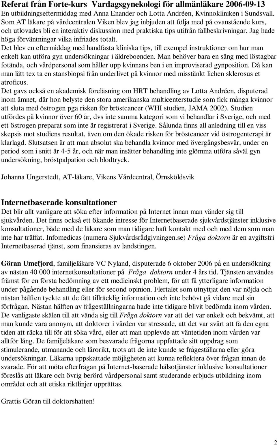 Jag hade höga förväntningar vilka infriades totalt. Det blev en eftermiddag med handfasta kliniska tips, till exempel instruktioner om hur man enkelt kan utföra gyn undersökningar i äldreboenden.