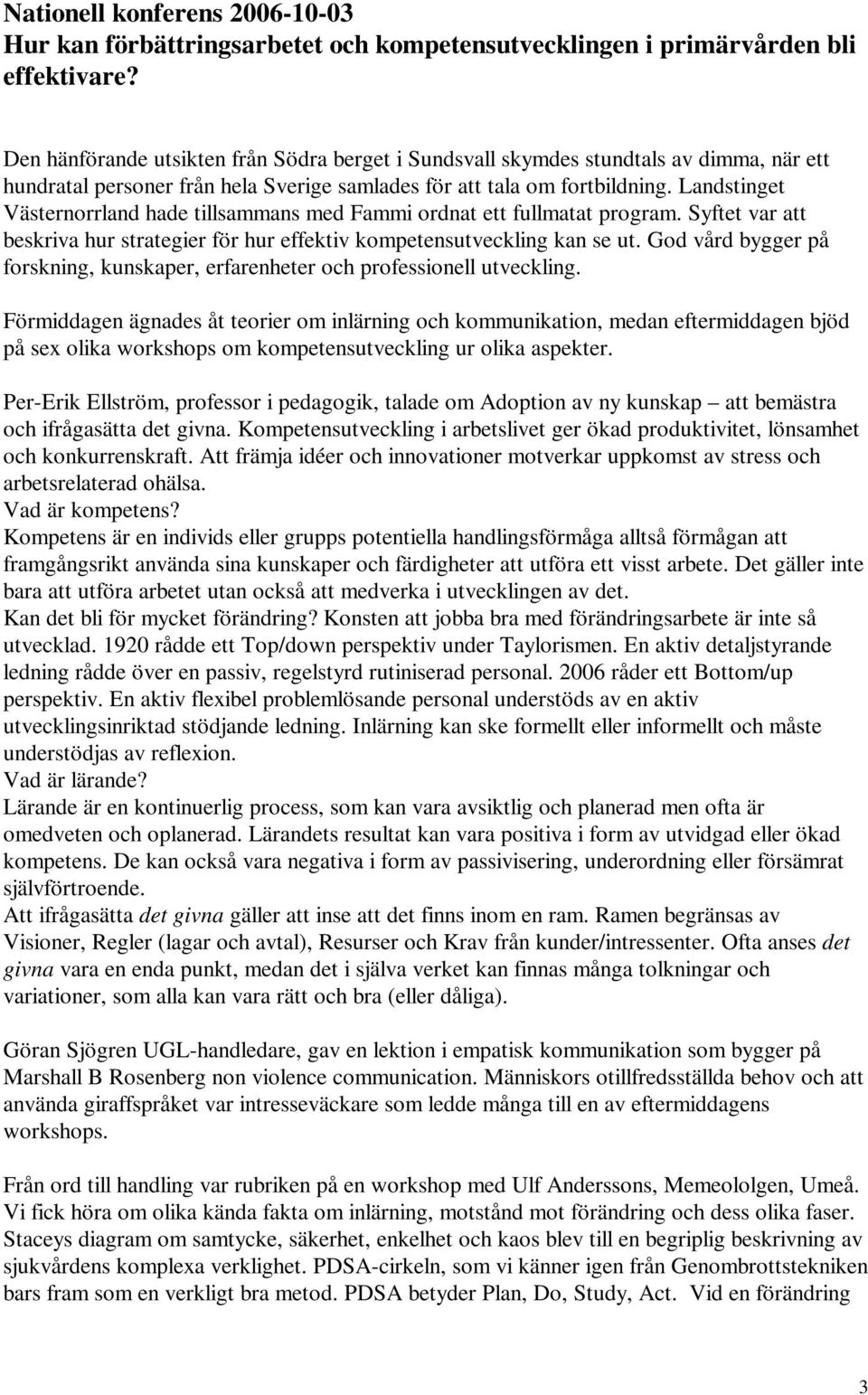 Landstinget Västernorrland hade tillsammans med Fammi ordnat ett fullmatat program. Syftet var att beskriva hur strategier för hur effektiv kompetensutveckling kan se ut.