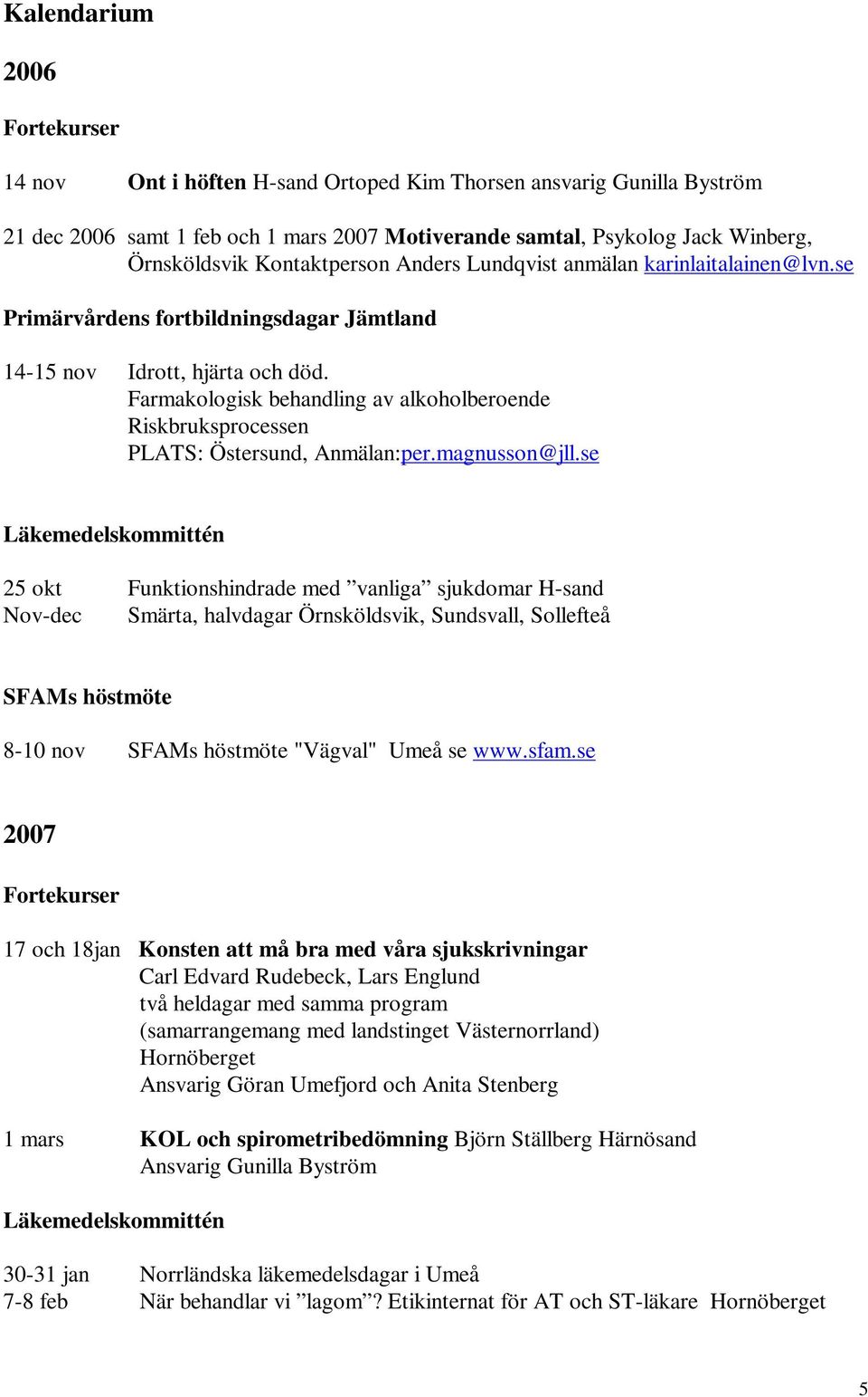 Farmakologisk behandling av alkoholberoende Riskbruksprocessen PLATS: Östersund, Anmälan:per.magnusson@jll.