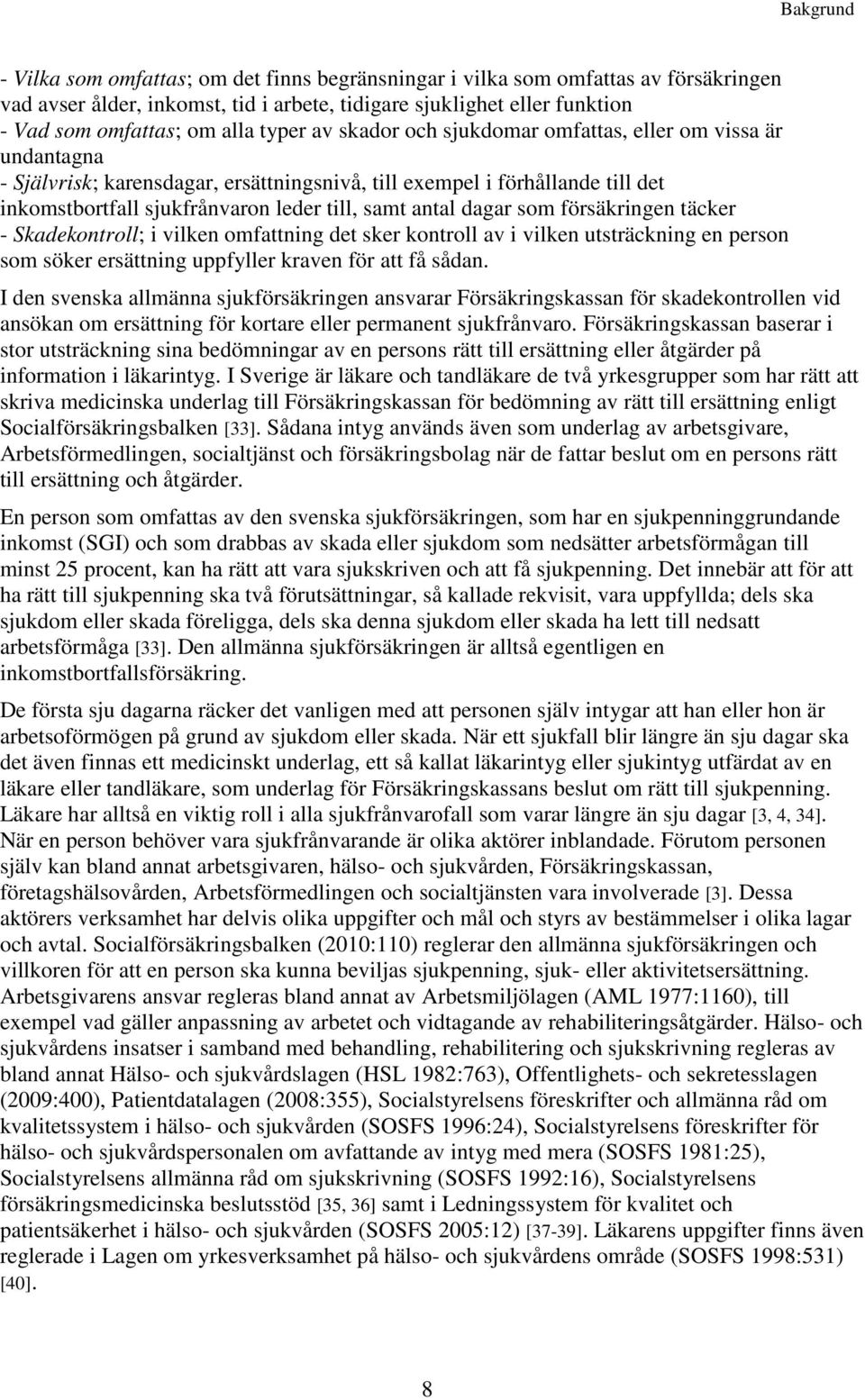 antal dagar som försäkringen täcker - Skadekontroll; i vilken omfattning det sker kontroll av i vilken utsträckning en person som söker ersättning uppfyller kraven för att få sådan.