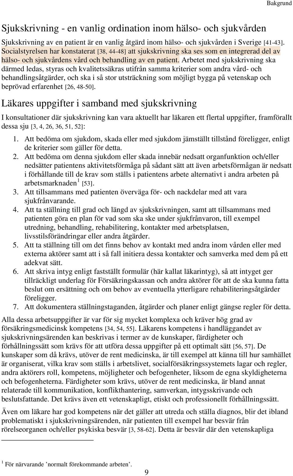 Arbetet med sjukskrivning ska därmed ledas, styras och kvalitetssäkras utifrån samma kriterier som andra vård- och behandlingsåtgärder, och ska i så stor utsträckning som möjligt bygga på vetenskap