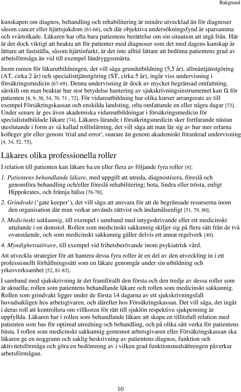 Här är det dock viktigt att beakta att för patienter med diagnoser som det med dagens kunskap är lättare att fastställa, såsom hjärtinfarkt, är det inte alltid lättare att bedöma patientens grad av