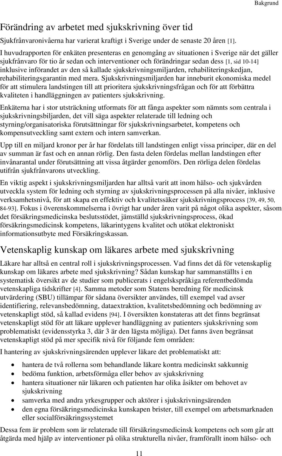 införandet av den så kallade sjukskrivningsmiljarden, rehabiliteringskedjan, rehabiliteringsgarantin med mera.