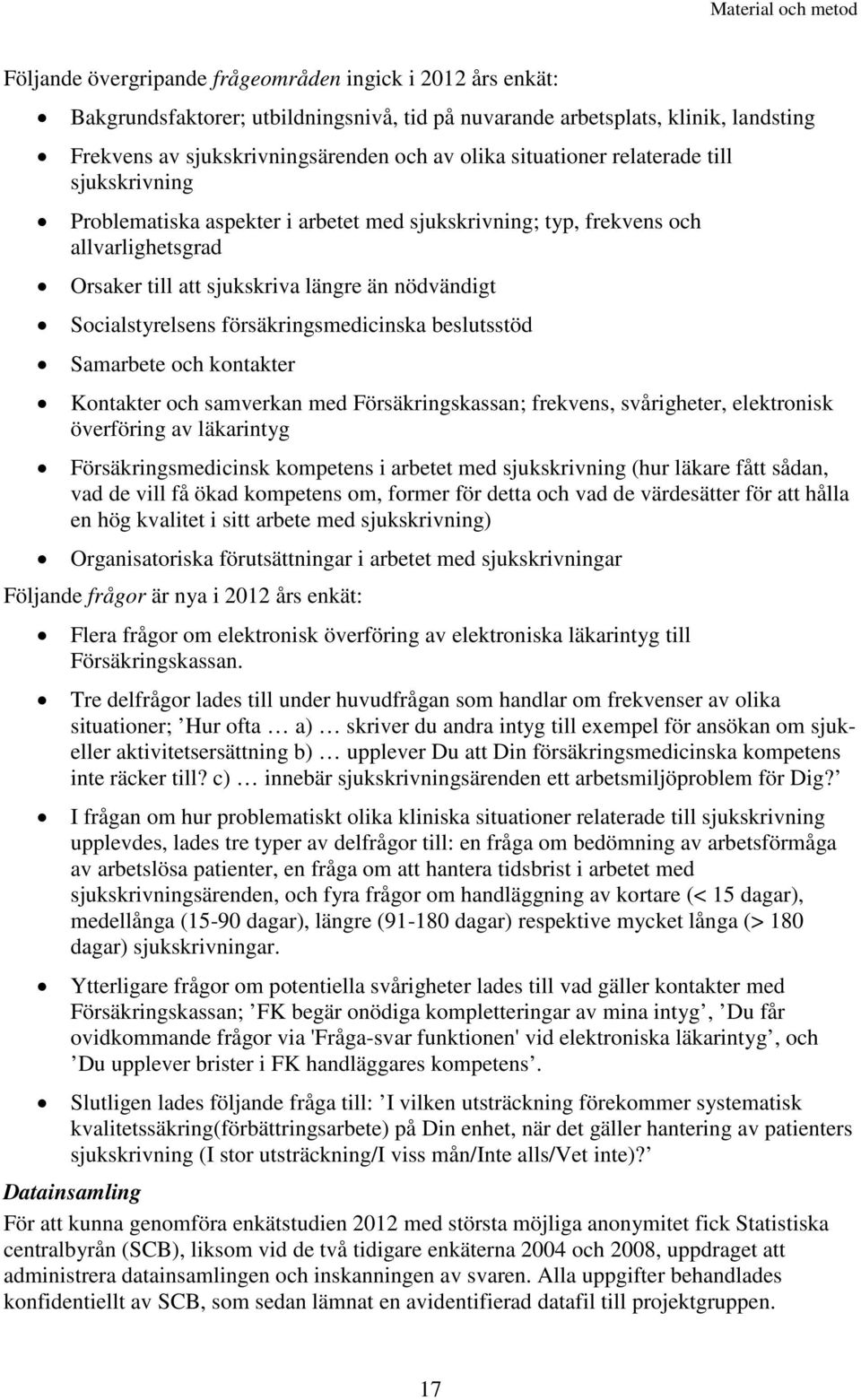 Socialstyrelsens försäkringsmedicinska beslutsstöd Samarbete och kontakter Kontakter och samverkan med Försäkringskassan; frekvens, svårigheter, elektronisk överföring av läkarintyg